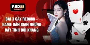 Bài 3 Cây RED888 – Game Dân Gian Nhưng Đầy Tính Đối Kháng