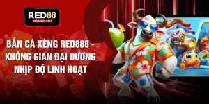 Bắn Cá Xèng RED888 - Không Gian Đại Dương Nhịp Độ Linh Hoạt