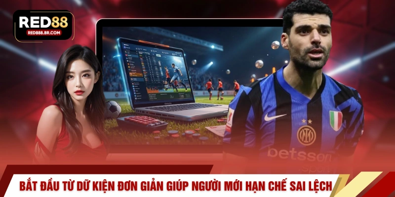 Bắt đầu từ dữ kiện đơn giản giúp người mới hạn chế sai lệch