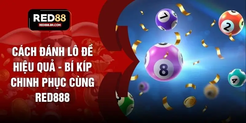 Cách Đánh Lô Đề Hiệu Quả - Bí Kíp Chinh Phục Cùng RED888