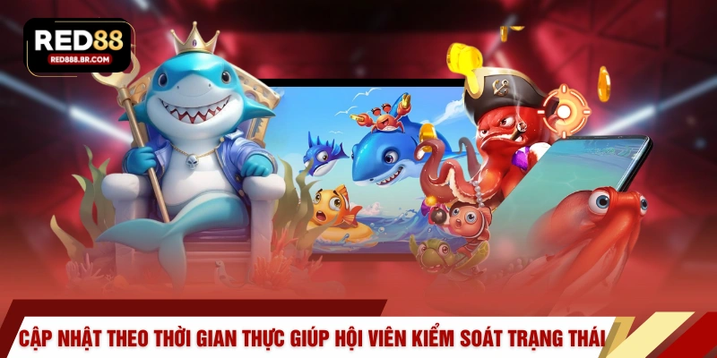 Cập nhật theo thời gian thực giúp hội viên kiểm soát trạng thái