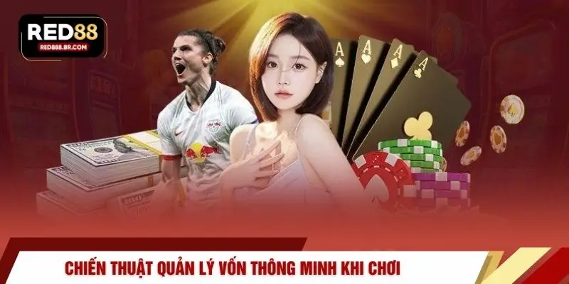Chiến thuật quản lý vốn thông minh khi chơi 