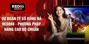 Dự Đoán Tỷ Số Bóng Đá RED888 - Phương Pháp Nâng Cao Độ Chuẩn