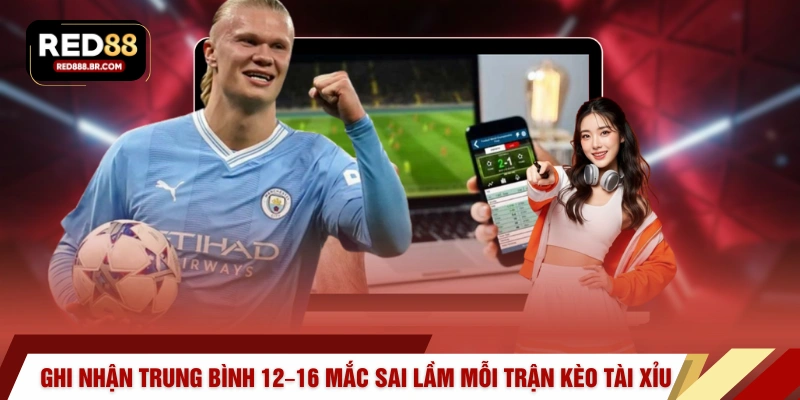 Ghi nhận trung bình 12–16 mắc sai lầm mỗi trận kèo tài xỉu