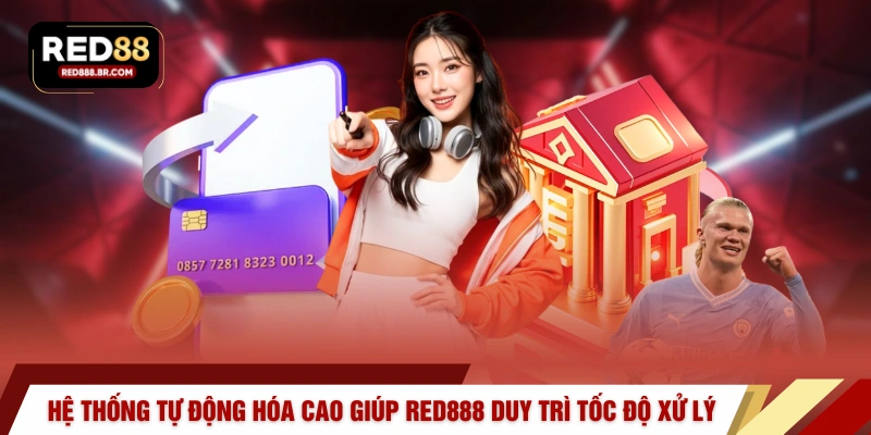 Hệ thống tự động hóa cao giúp RED888 duy trì tốc độ xử lý