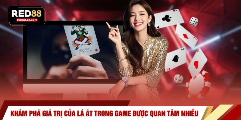 Khám phá giá trị của lá Át trong game được quan tâm nhiều