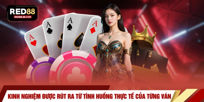 Kinh nghiệm được rút ra từ tình huống thực tế của từng ván