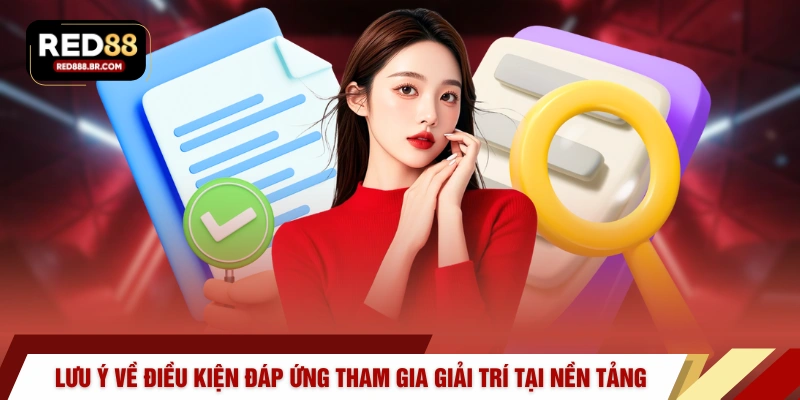 Lưu ý về điều kiện đáp ứng tham gia giải trí tại nền tảng