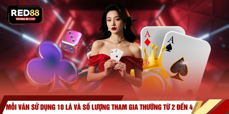 Mỗi ván sử dụng 10 lá và số lượng tham gia thường từ 2 đến 4