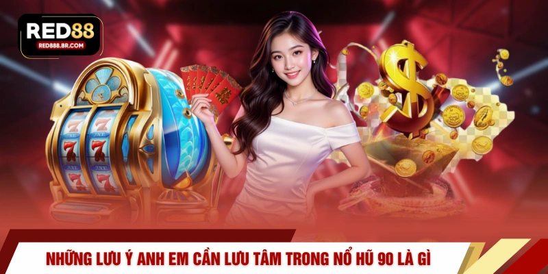 Những lưu ý anh em cần lưu tâm trong nổ hũ 90 là gì 