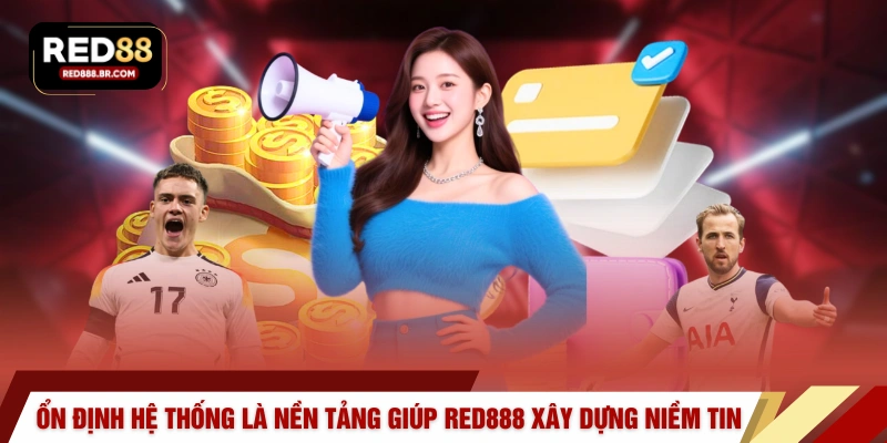 Ổn định của hệ thống là nền tảng giúp RED888 xây dựng niềm tin