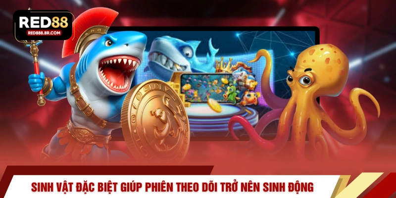 Sinh vật đặc biệt giúp phiên theo dõi trở nên sinh động