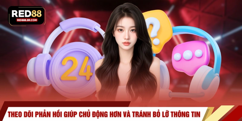 Theo dõi phản hồi giúp chủ động hơn và tránh bỏ lỡ thông tin 