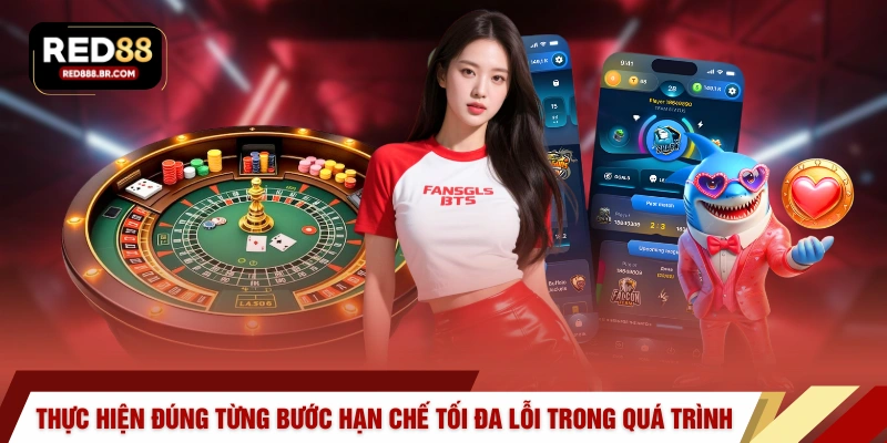 Thực hiện đúng từng bước giúp hạn chế tối đa lỗi trong quá trình