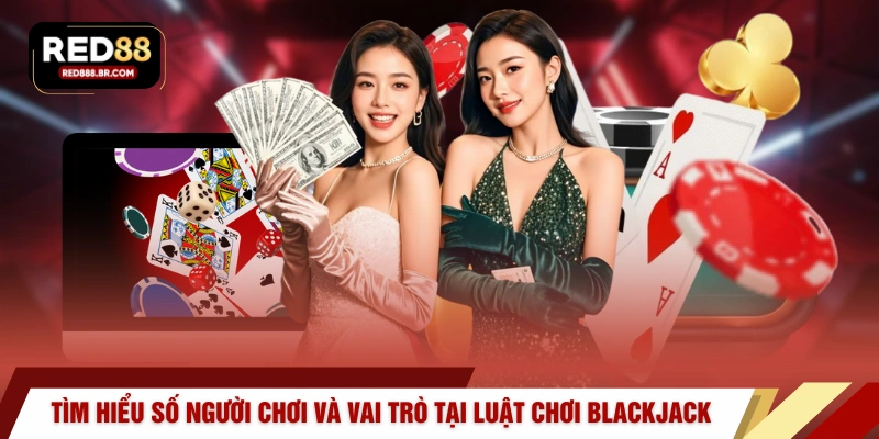 Tìm hiểu số người chơi và vai trò tại luật chơi Blackjack