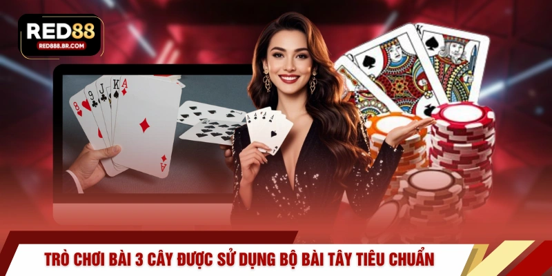 Trò chơi bài 3 cây được sử dụng bộ bài Tây tiêu chuẩn